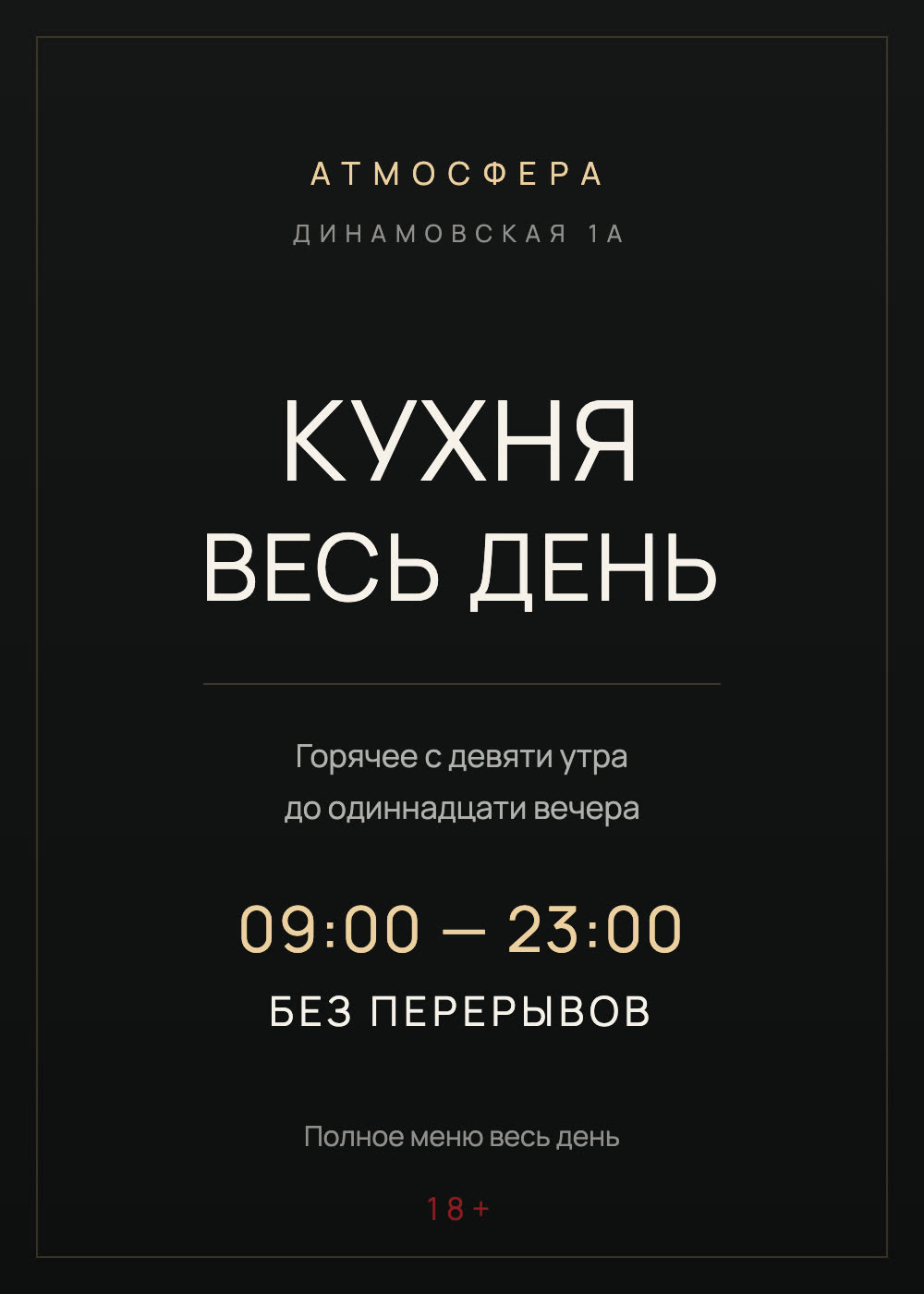 Афиша: кухня АТМОСФЕРЫ работает весь день — горячее с девяти утра до одиннадцати вечера, 09:00 — 23:00, без перерывов, полное меню весь день. 18+
